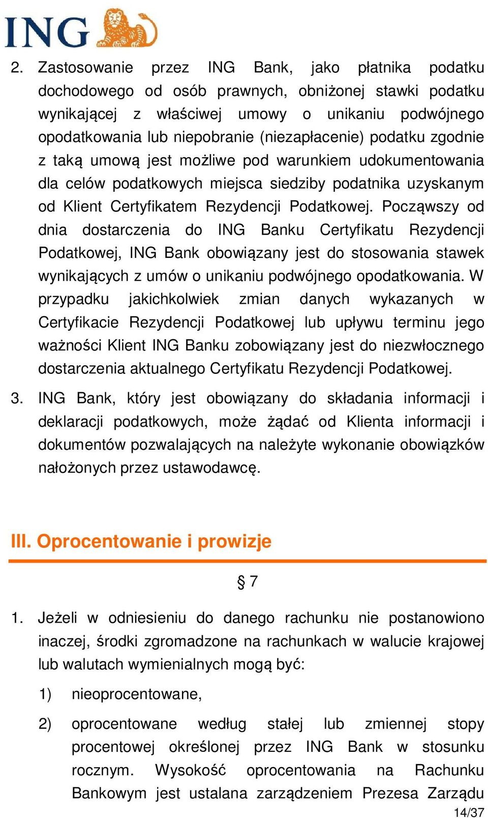 Począwszy od dnia dostarczenia do ING Banku Certyfikatu Rezydencji Podatkowej, ING Bank obowiązany jest do stosowania stawek wynikających z umów o unikaniu podwójnego opodatkowania.