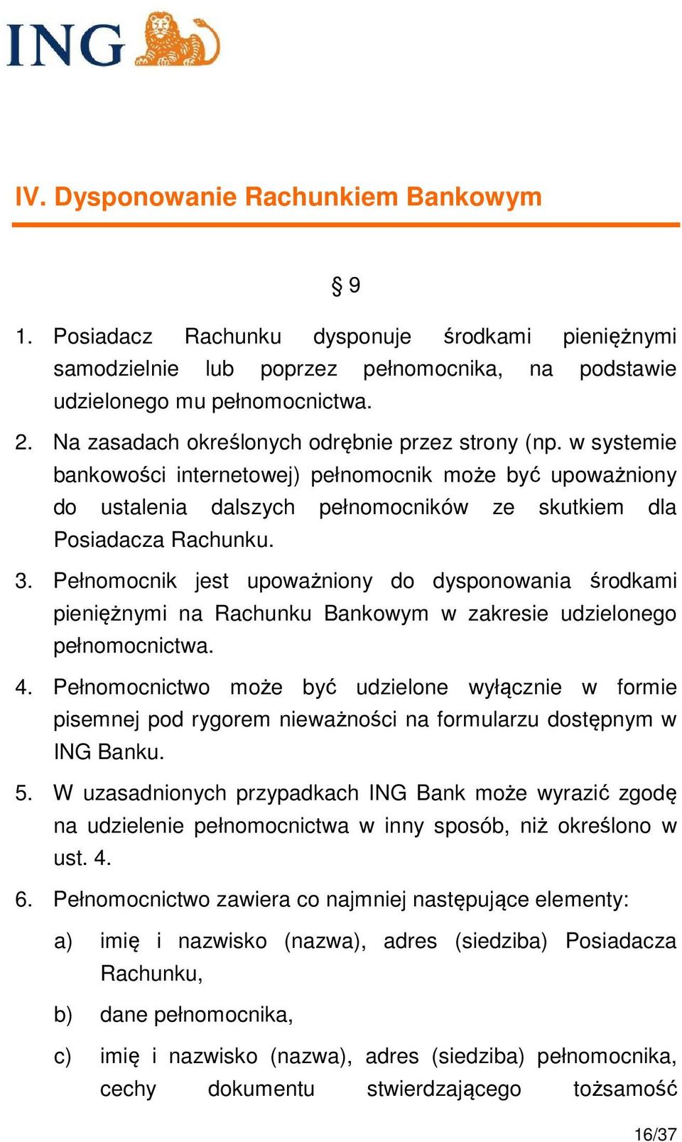 Pełnomocnik jest upoważniony do dysponowania środkami pieniężnymi na Rachunku Bankowym w zakresie udzielonego pełnomocnictwa. 4.
