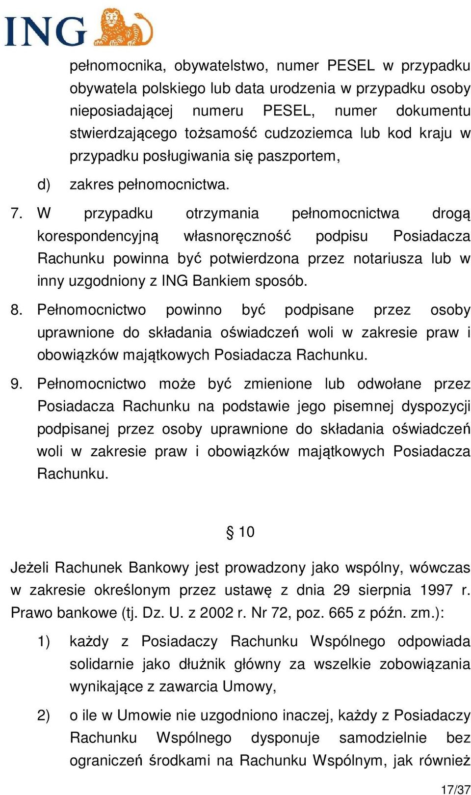 W przypadku otrzymania pełnomocnictwa drogą korespondencyjną własnoręczność podpisu Posiadacza Rachunku powinna być potwierdzona przez notariusza lub w inny uzgodniony z ING Bankiem sposób. 8.