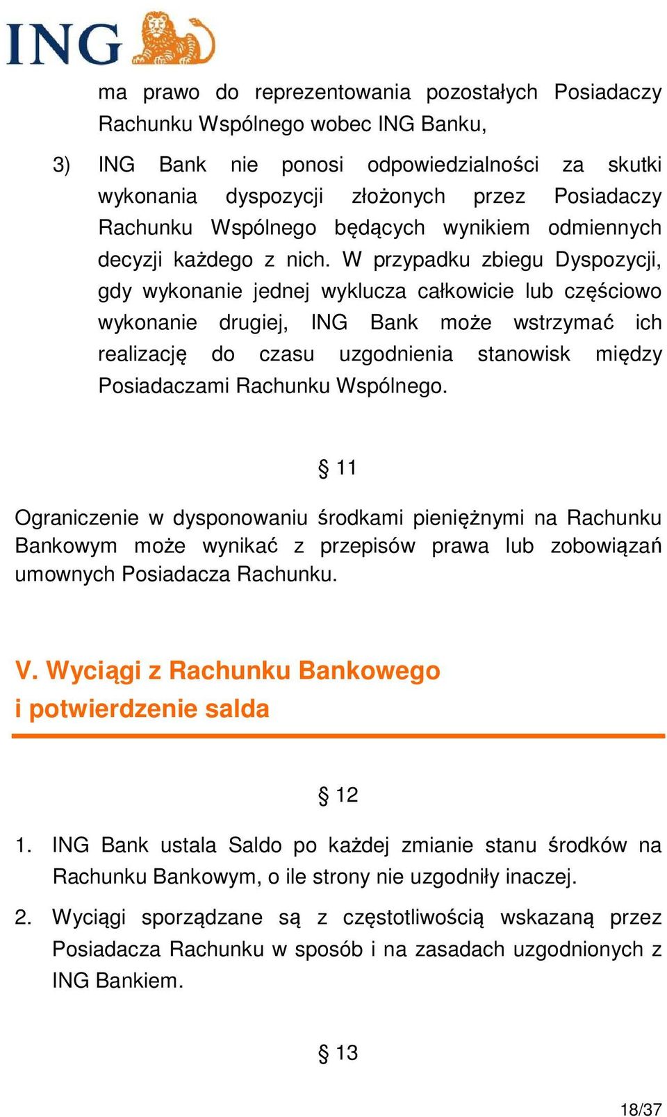 W przypadku zbiegu Dyspozycji, gdy wykonanie jednej wyklucza całkowicie lub częściowo wykonanie drugiej, ING Bank może wstrzymać ich realizację do czasu uzgodnienia stanowisk między Posiadaczami