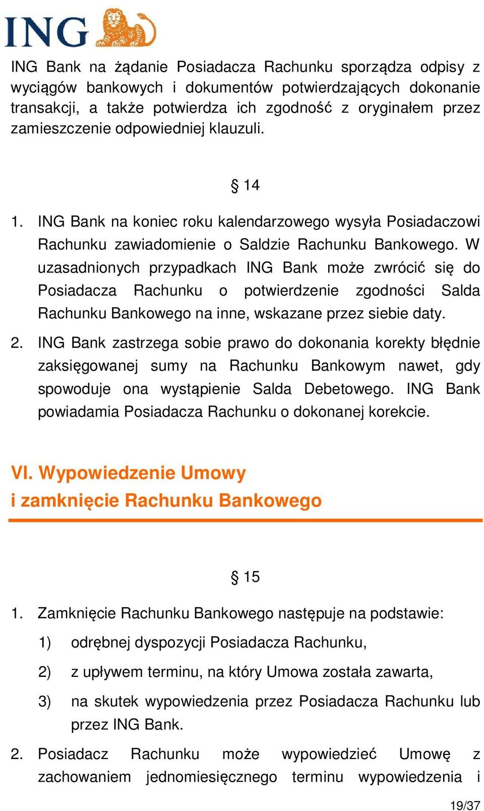 W uzasadnionych przypadkach ING Bank może zwrócić się do Posiadacza Rachunku o potwierdzenie zgodności Salda Rachunku Bankowego na inne, wskazane przez siebie daty. 2.
