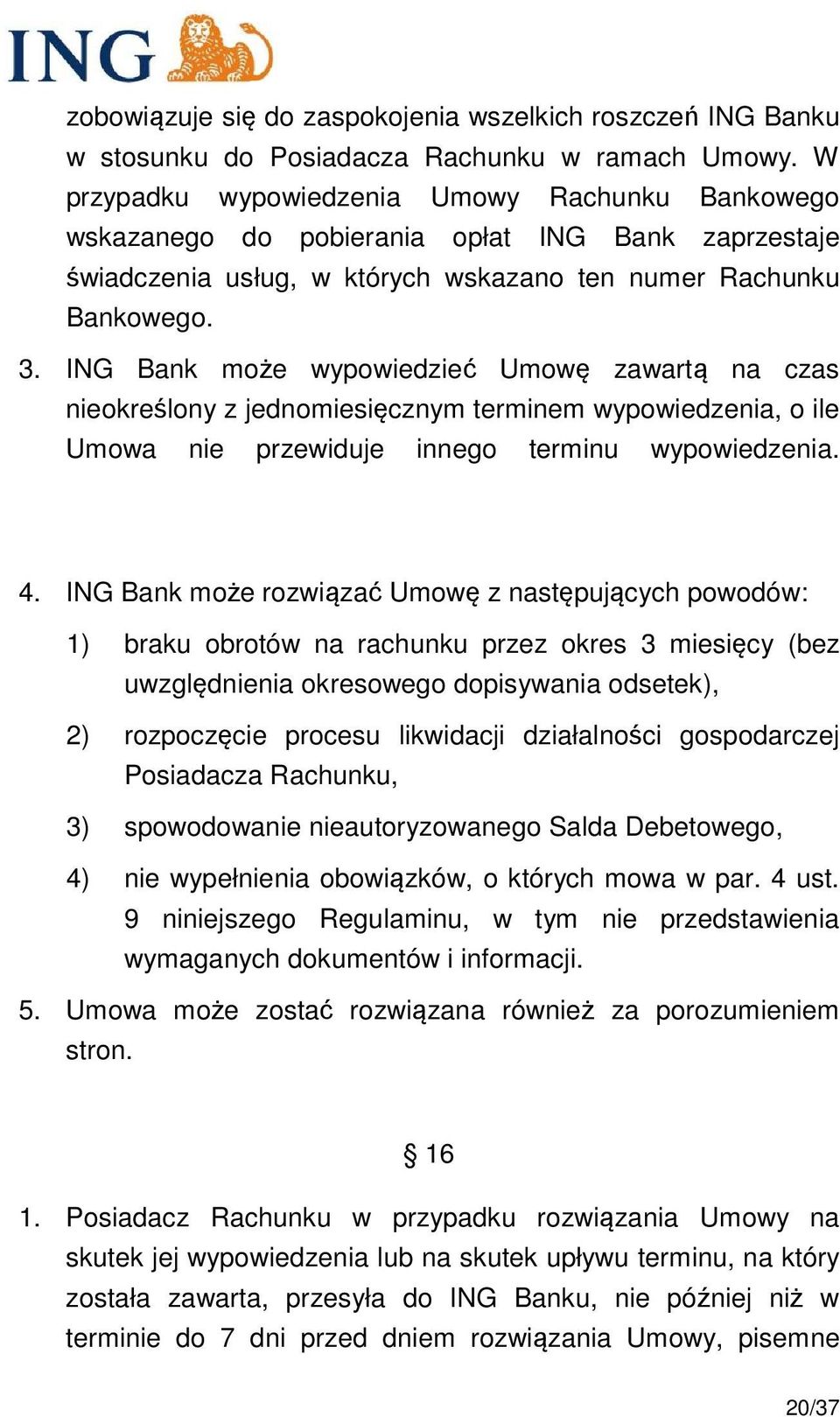 ING Bank może wypowiedzieć Umowę zawartą na czas nieokreślony z jednomiesięcznym terminem wypowiedzenia, o ile Umowa nie przewiduje innego terminu wypowiedzenia. 4.