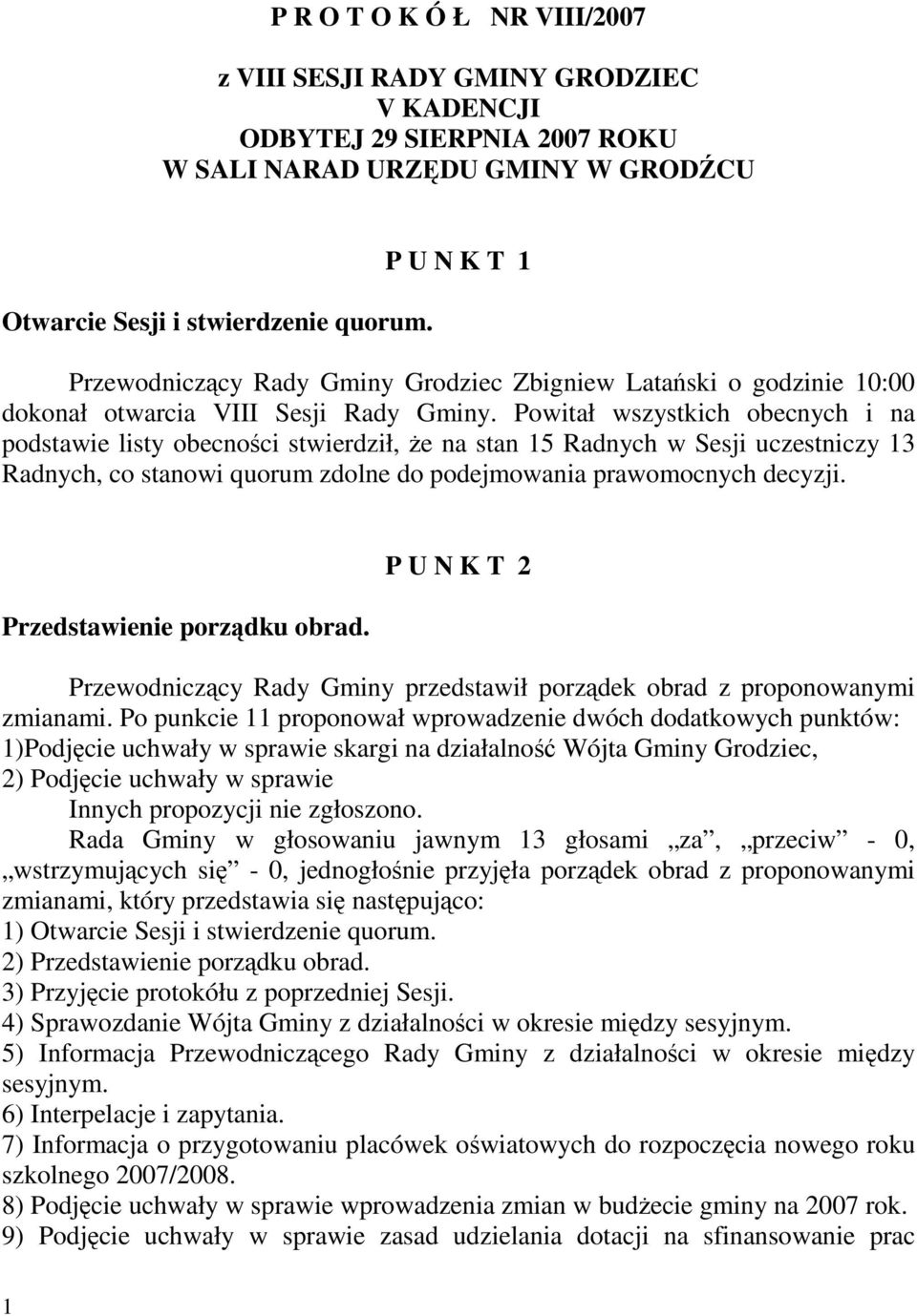 Powitał wszystkich obecnych i na podstawie listy obecności stwierdził, Ŝe na stan 15 Radnych w Sesji uczestniczy 13 Radnych, co stanowi quorum zdolne do podejmowania prawomocnych decyzji.