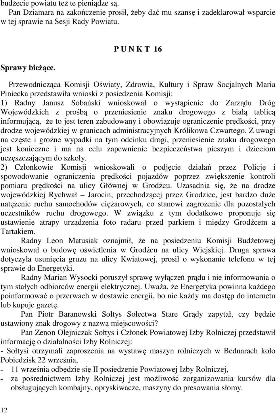 Zarządu Dróg Wojewódzkich z prośbą o przeniesienie znaku drogowego z białą tablicą informującą, Ŝe to jest teren zabudowany i obowiązuje ograniczenie prędkości, przy drodze wojewódzkiej w granicach