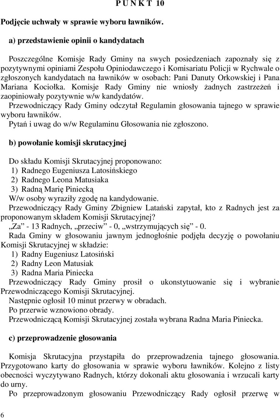 zgłoszonych kandydatach na ławników w osobach: Pani Danuty Orkowskiej i Pana Mariana Kociołka. Komisje Rady Gminy nie wniosły Ŝadnych zastrzeŝeń i zaopiniowały pozytywnie w/w kandydatów.