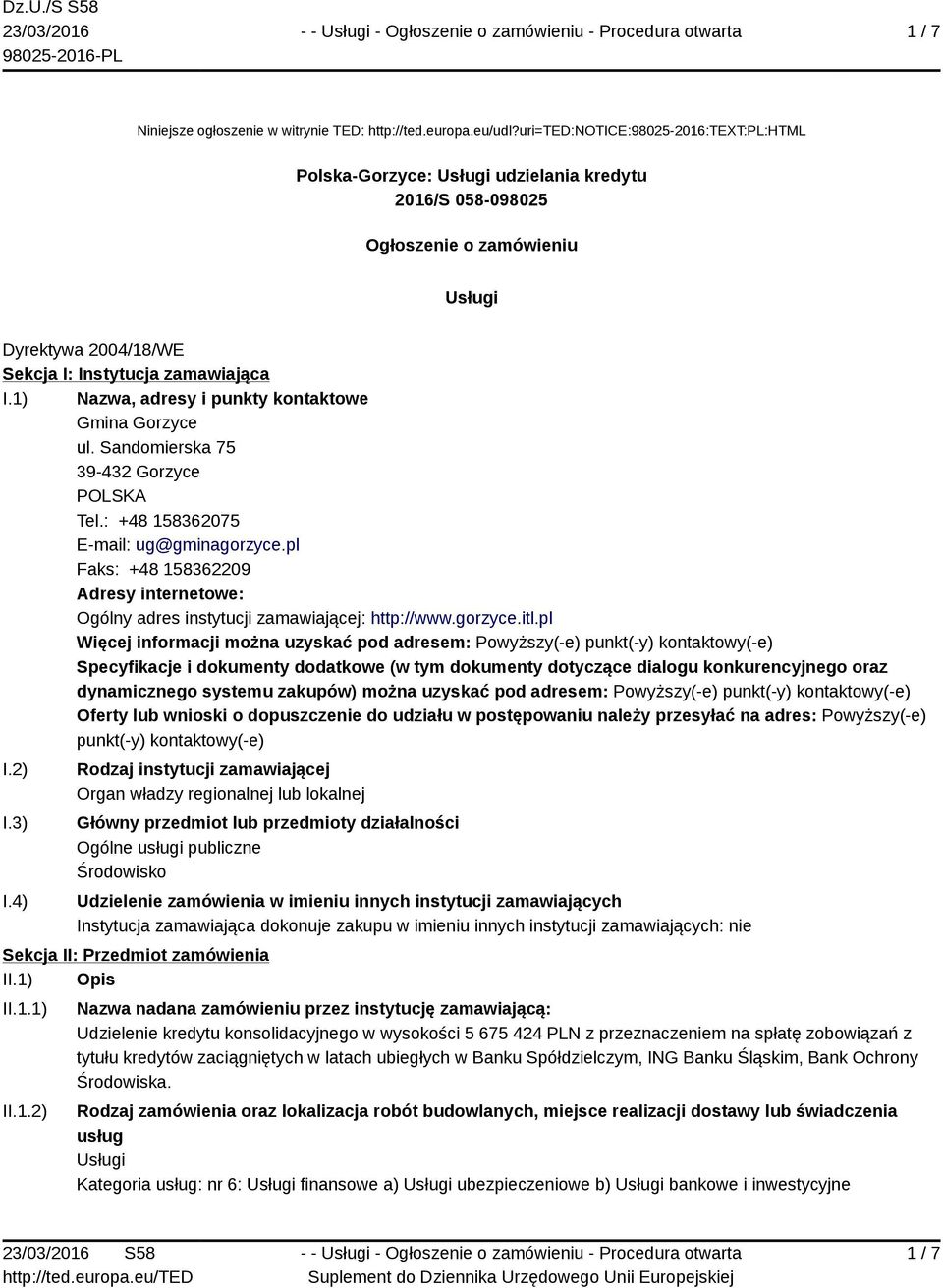 1) Nazwa, adresy i punkty kontaktowe Gmina Gorzyce ul. Sandomierska 75 39-432 Gorzyce POLSKA Tel.: +48 158362075 E-mail: ug@gminagorzyce.