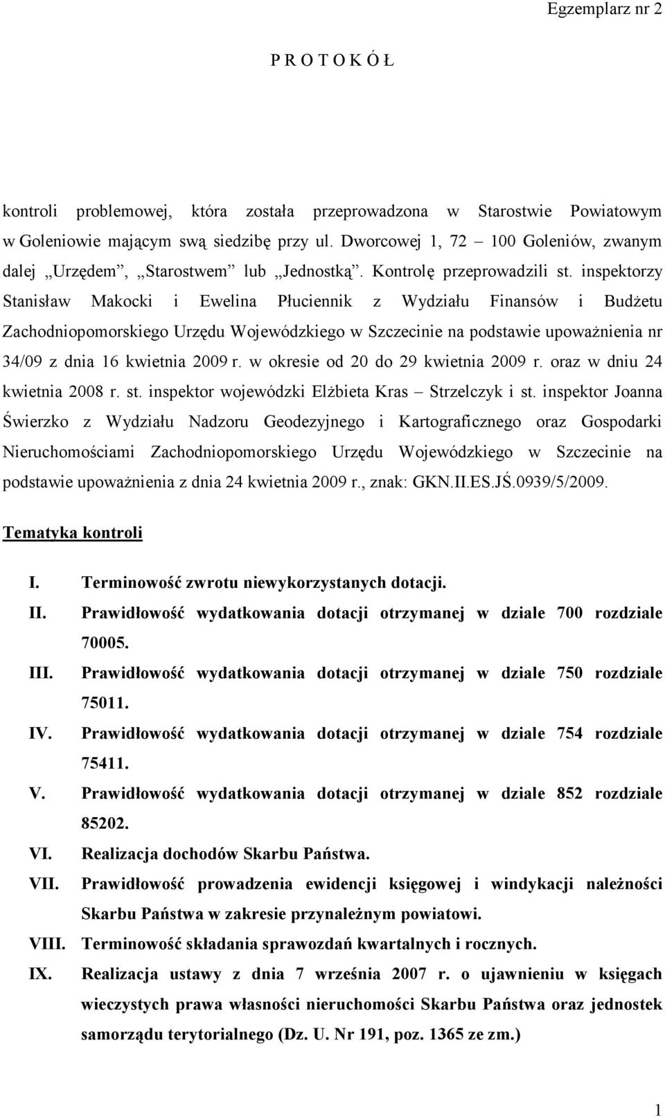 inspektorzy Stanisław Makocki i Ewelina Płuciennik z Wydziału Finansów i Budżetu Zachodniopomorskiego Urzędu Wojewódzkiego w Szczecinie na podstawie upoważnienia nr 34/09 z dnia 16 kwietnia 2009 r.