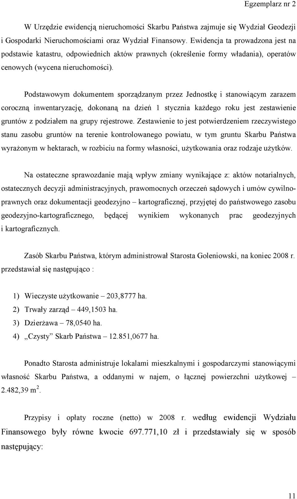 Podstawowym dokumentem sporządzanym przez Jednostkę i stanowiącym zarazem coroczną inwentaryzację, dokonaną na dzień 1 stycznia każdego roku jest zestawienie gruntów z podziałem na grupy rejestrowe.