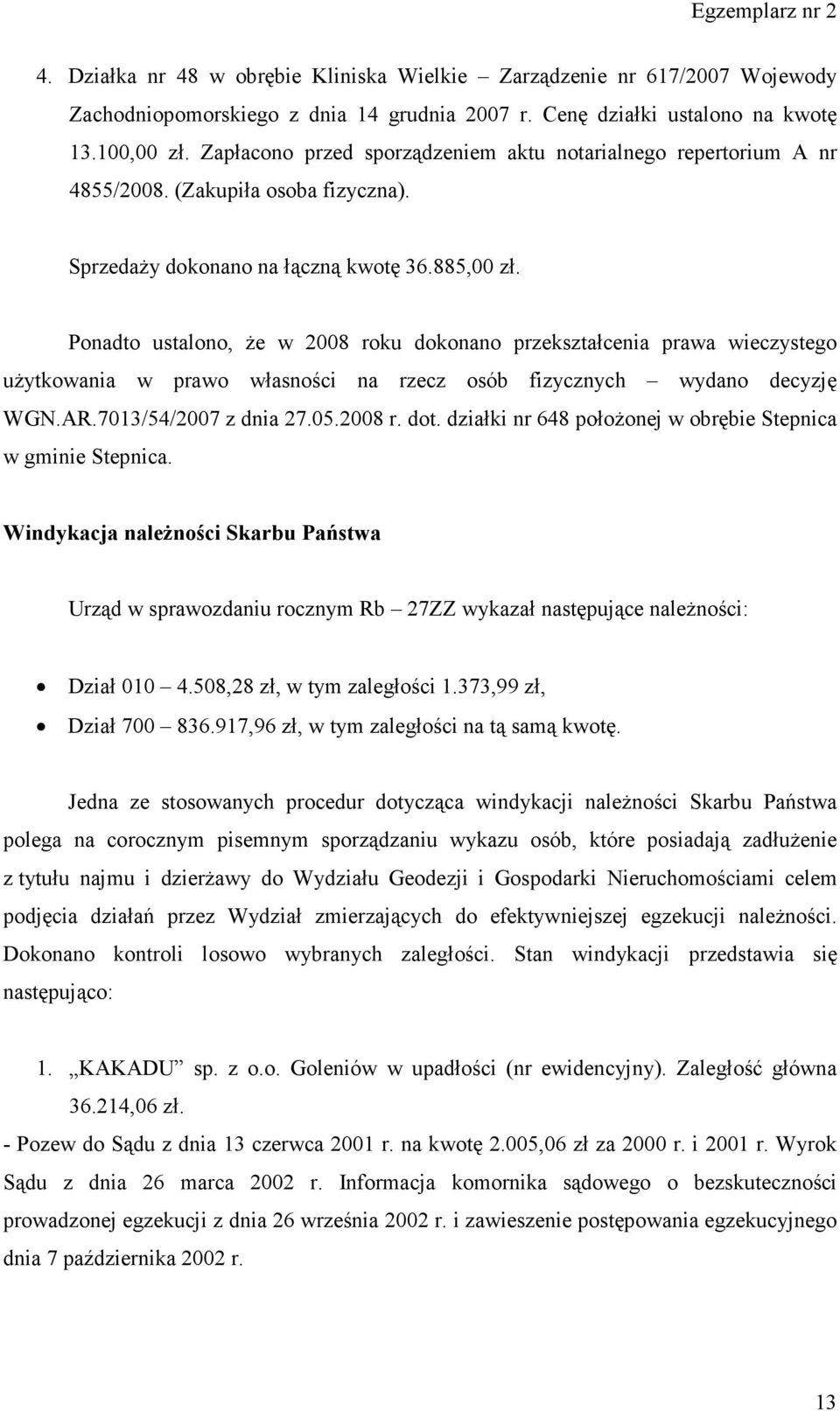 Ponadto ustalono, że w 2008 roku dokonano przekształcenia prawa wieczystego użytkowania w prawo własności na rzecz osób fizycznych wydano decyzję WGN.AR.7013/54/2007 z dnia 27.05.2008 r. dot.