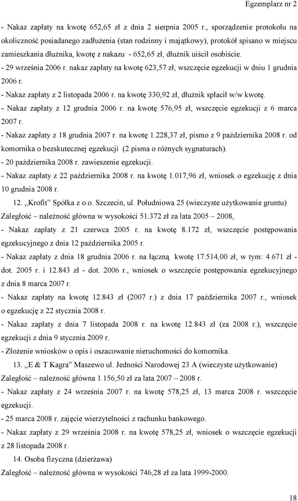 - 29 września 2006 r. nakaz zapłaty na kwotę 623,57 zł, wszczęcie egzekucji w dniu 1 grudnia 2006 r. - Nakaz zapłaty z 2 listopada 2006 r. na kwotę 330,92 zł, dłużnik spłacił w/w kwotę.