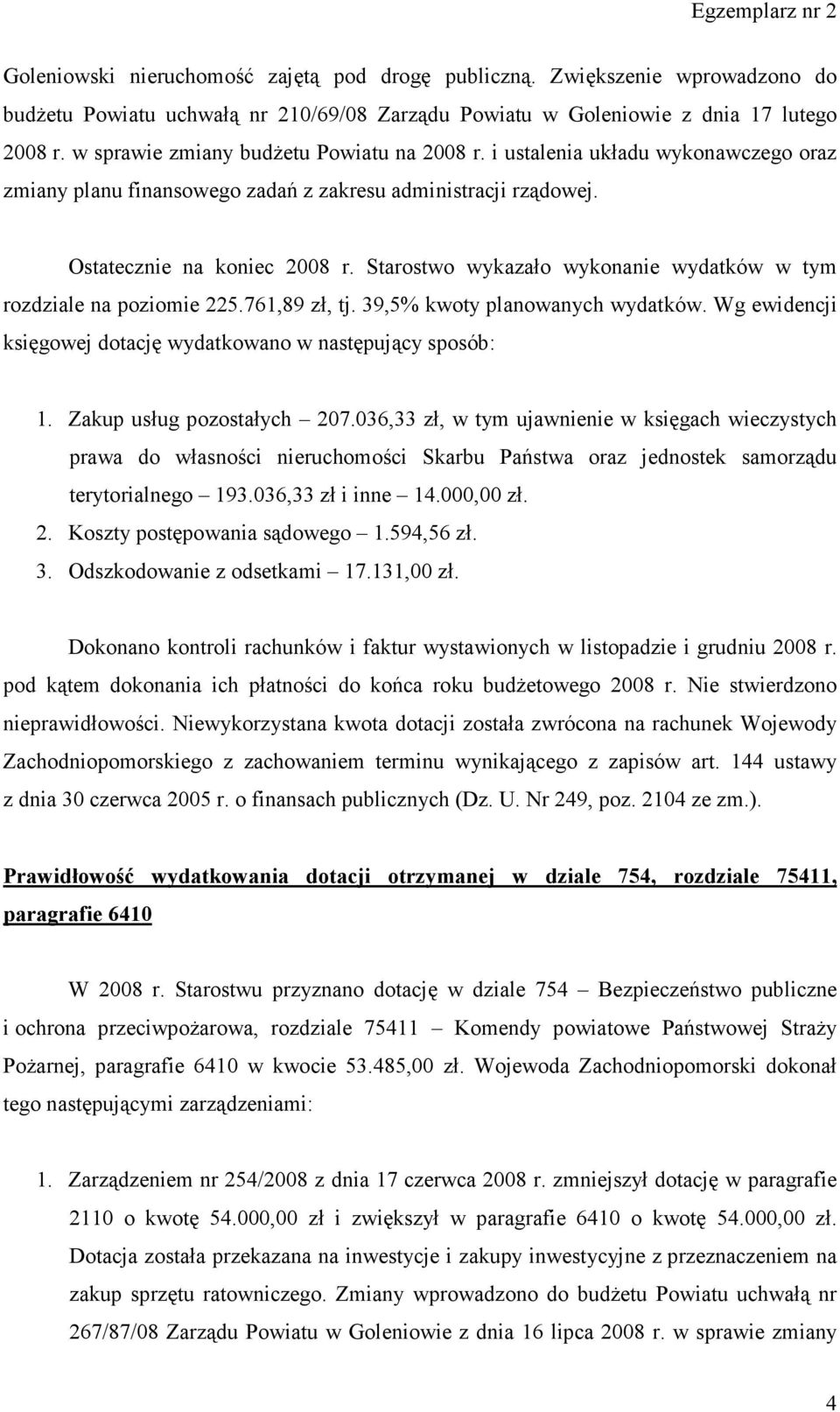 Starostwo wykazało wykonanie wydatków w tym rozdziale na poziomie 225.761,89 zł, tj. 39,5% kwoty planowanych wydatków. Wg ewidencji księgowej dotację wydatkowano w następujący sposób: 1.