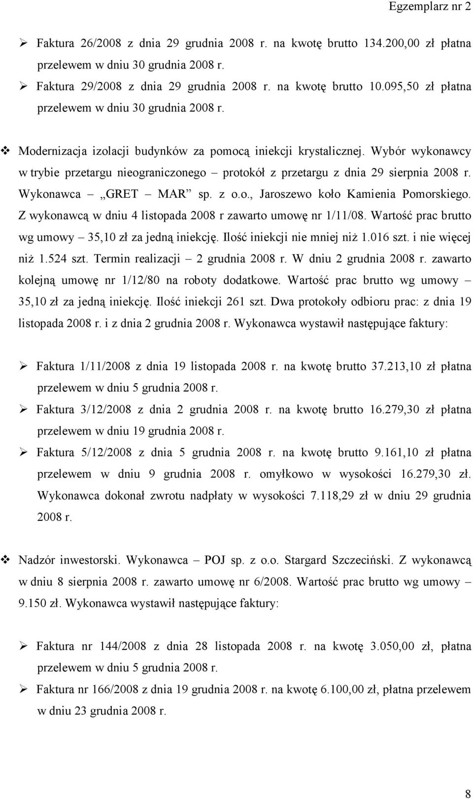 Wybór wykonawcy w trybie przetargu nieograniczonego protokół z przetargu z dnia 29 sierpnia 2008 r. Wykonawca GRET MAR sp. z o.o., Jaroszewo koło Kamienia Pomorskiego.