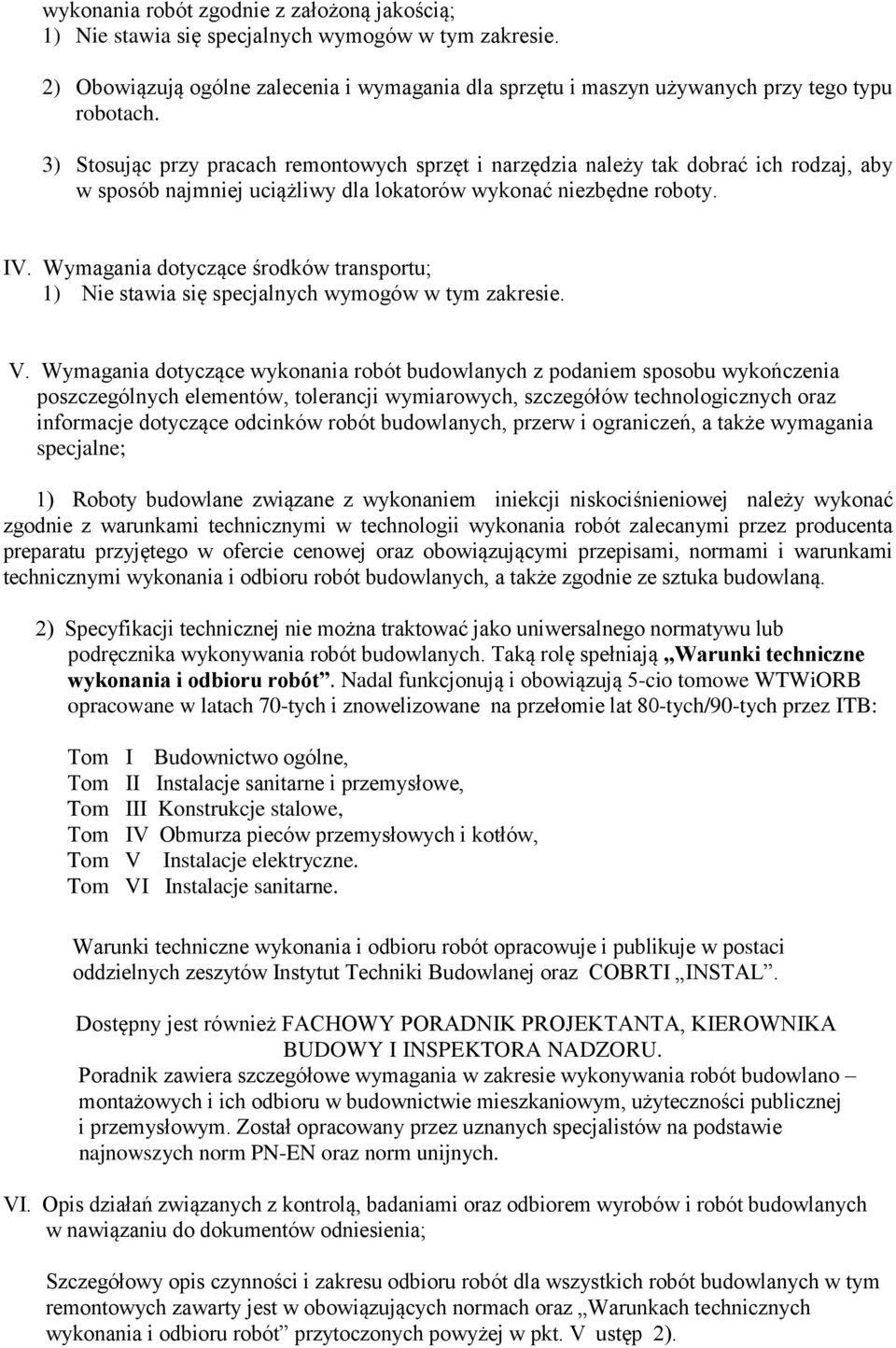 Wymagania dotyczące środków transportu; 1) Nie stawia się specjalnych wymogów w tym zakresie. V.