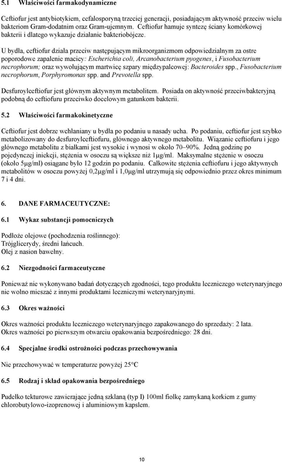 U bydła, ceftiofur działa przeciw następującym mikroorganizmom odpowiedzialnym za ostre poporodowe zapalenie macicy: Escherichia coli, Arcanobacterium pyogenes, i Fusobacterium necrophorum; oraz