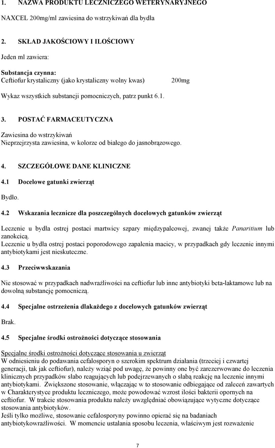 POSTAĆ FARMACEUTYCZNA Zawiesina do wstrzykiwań Nieprzejrzysta zawiesina, w kolorze od białego do jasnobrązowego. 4.