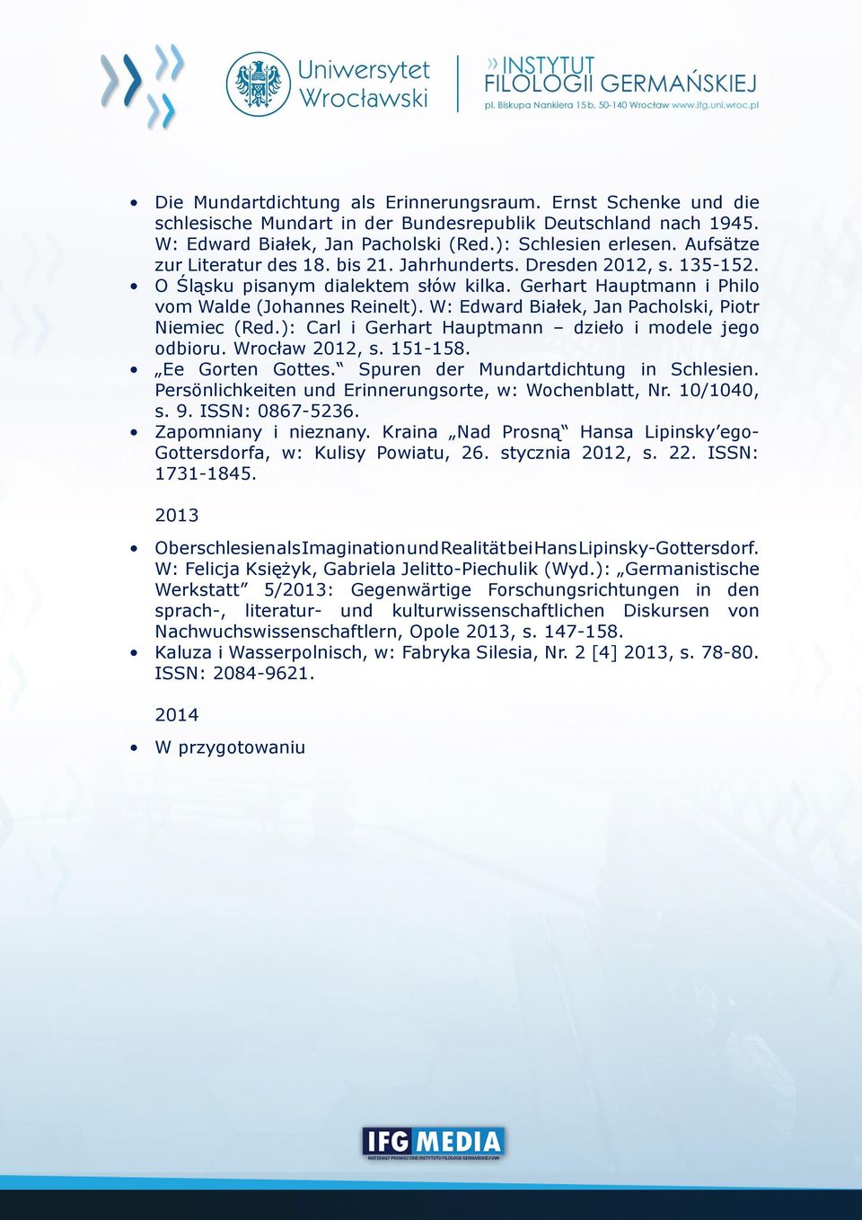 W: Edward Białek, Jan Pacholski, Piotr Niemiec (Red.): Carl i Gerhart Hauptmann dzieło i modele jego odbioru. Wrocław 2012, s. 151-158. Ee Gorten Gottes. Spuren der Mundartdichtung in Schlesien.