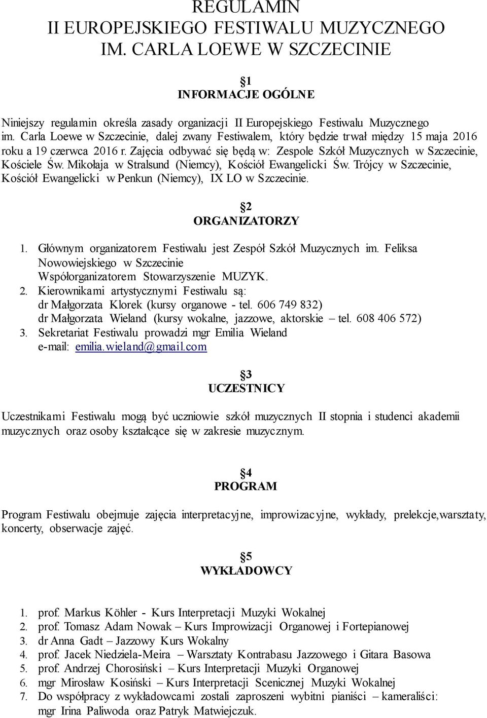 Mikołaja w Stralsund (Niemcy), Kościół Ewangelicki Św. Trójcy w Szczecinie, Kościół Ewangelicki w Penkun (Niemcy), IX LO w Szczecinie. 2 ORGANIZATORZY 1.