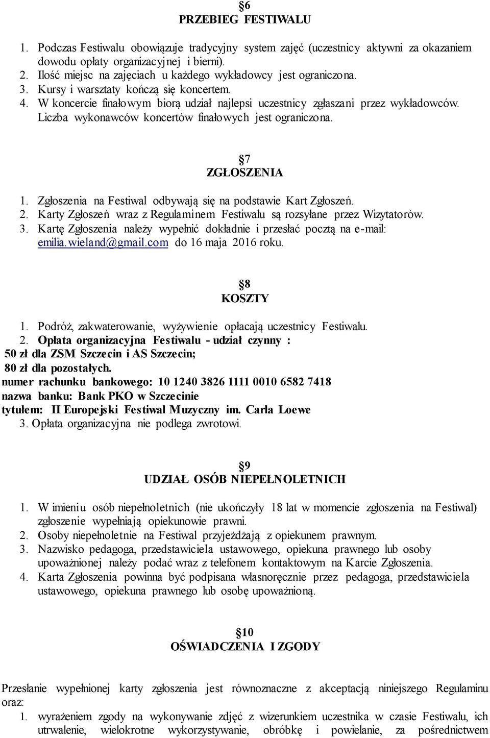 Liczba wykonawców koncertów finałowych jest ograniczona. 7 ZGŁOSZENIA 1. Zgłoszenia na Festiwal odbywają się na podstawie Kart Zgłoszeń. 2.