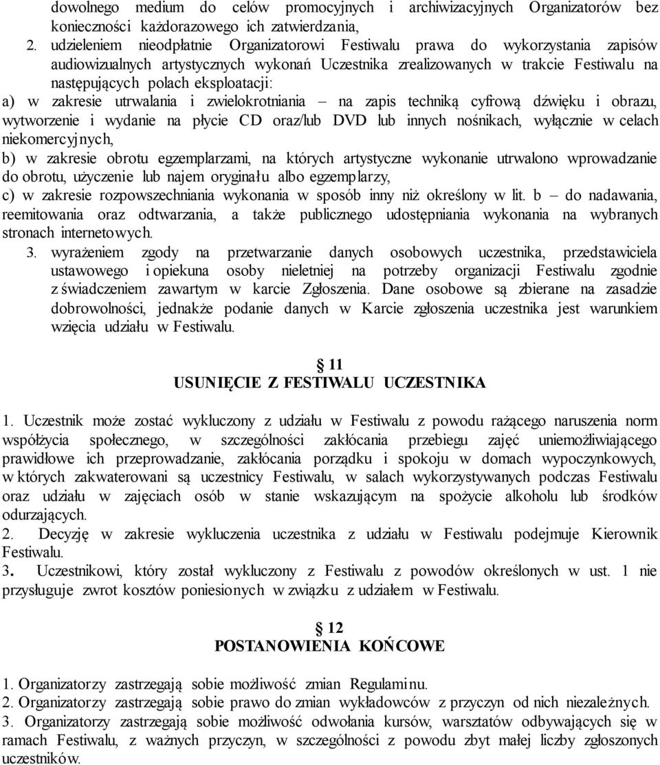 eksploatacji: a) w zakresie utrwalania i zwielokrotniania na zapis techniką cyfrową dźwięku i obrazu, wytworzenie i wydanie na płycie CD oraz/lub DVD lub innych nośnikach, wyłącznie w celach