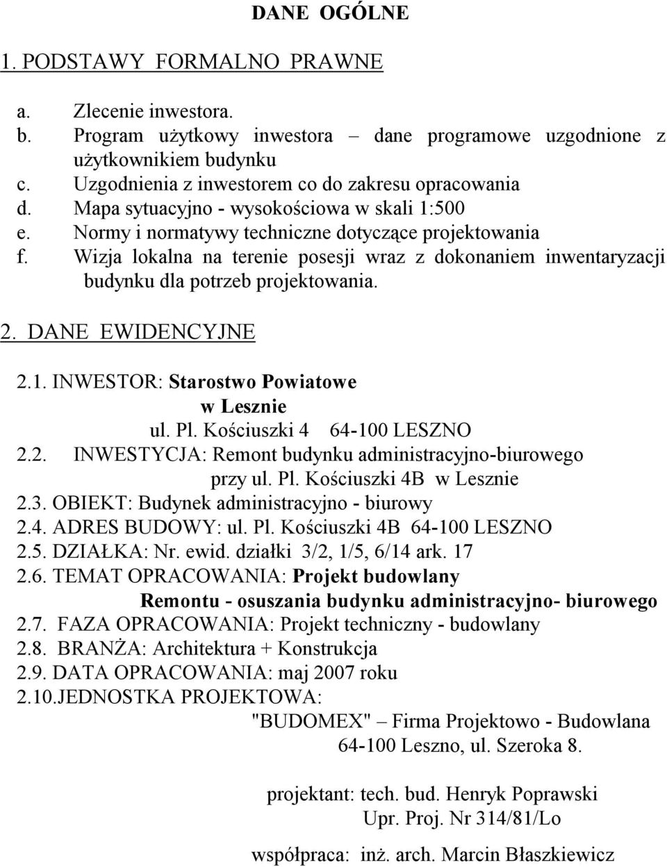 Wizja lokalna na terenie posesji wraz z dokonaniem inwentaryzacji budynku dla potrzeb projektowania. 2. DANE EWIDENCYJNE 2.1. INWESTOR: Starostwo Powiatowe w Lesznie ul. Pl.