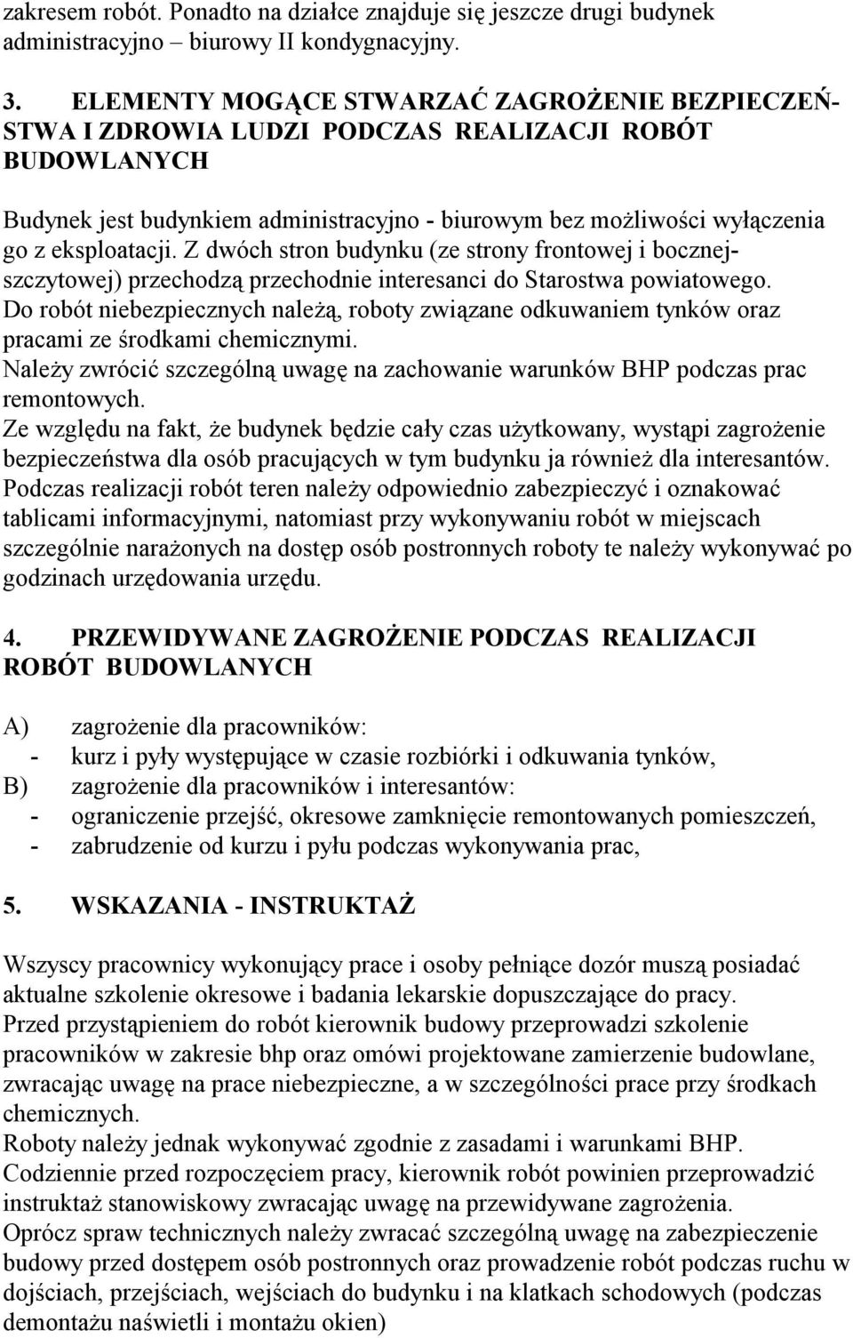 Z dwóch stron budynku (ze strony frontowej i bocznejszczytowej) przechodzą przechodnie interesanci do Starostwa powiatowego.