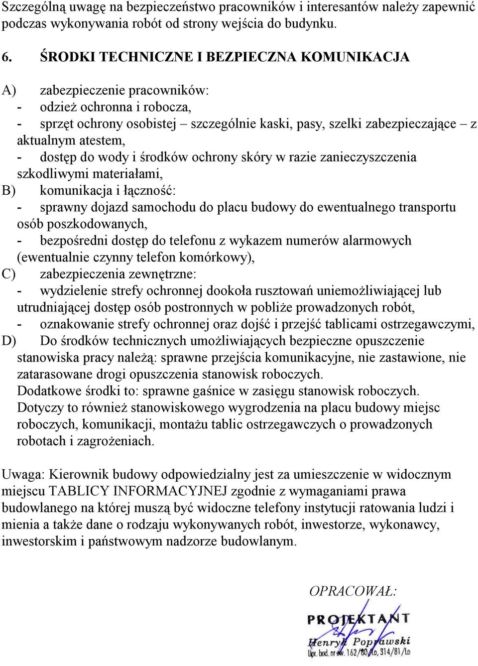 - dostęp do wody i środków ochrony skóry w razie zanieczyszczenia szkodliwymi materiałami, B) komunikacja i łączność: - sprawny dojazd samochodu do placu budowy do ewentualnego transportu osób