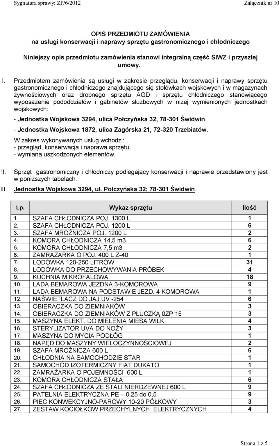 sprzętu AGD i sprzętu chłodniczego stanowiącego wyposażenie pododdziałów i gabinetów służbowych w niżej wymienionych jednostkach wojskowych: - Jednostka Wojskowa 3294, ulica Połczyńska 32, 78-301