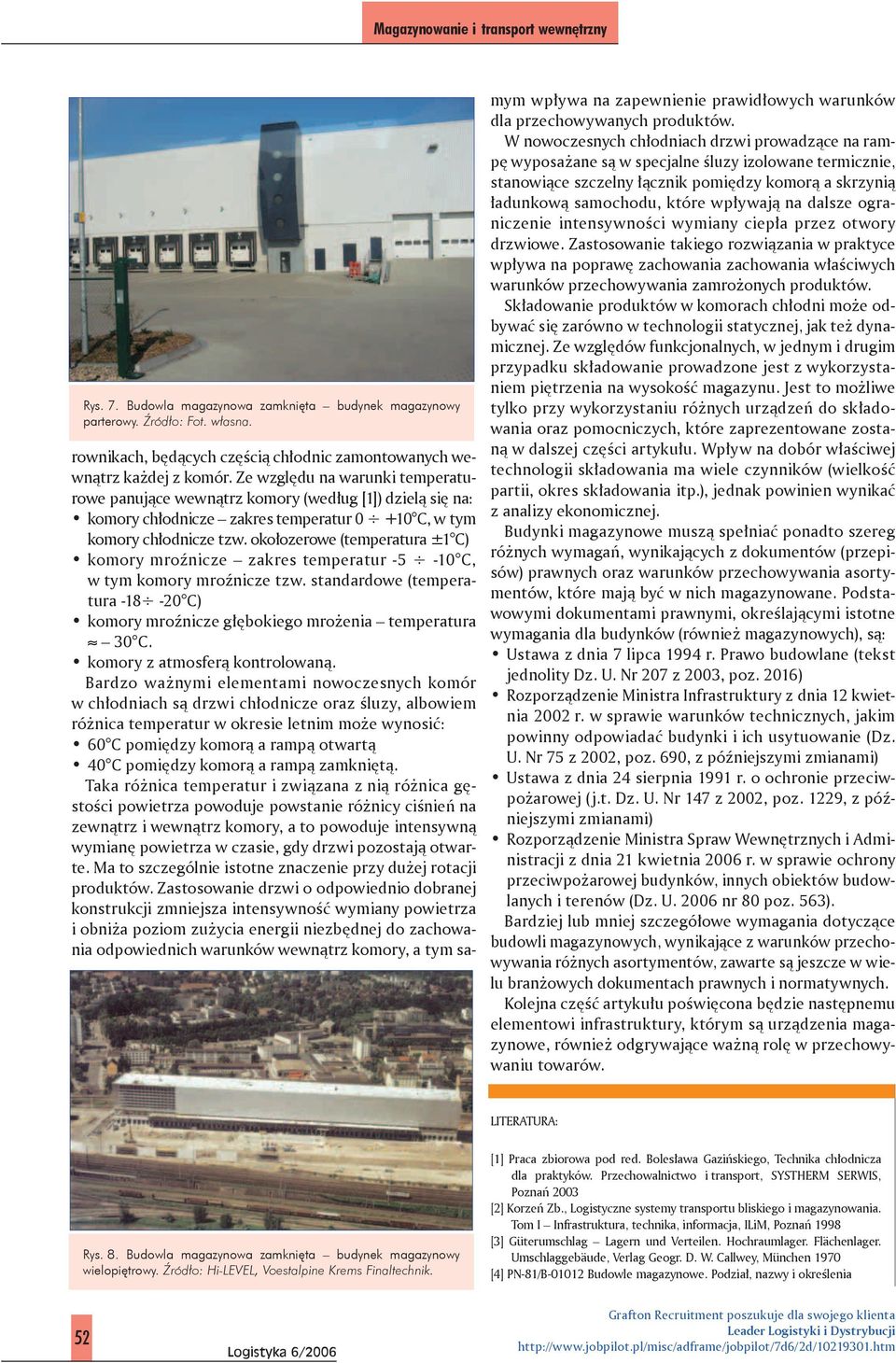 okołozerowe (temperatura ±1 C) komory mroźnicze zakres temperatur -5-10 C, w tym komory mroźnicze tzw. standardowe (temperatura -18-20 C) komory mroźnicze głębokiego mrożenia temperatura 30 C.