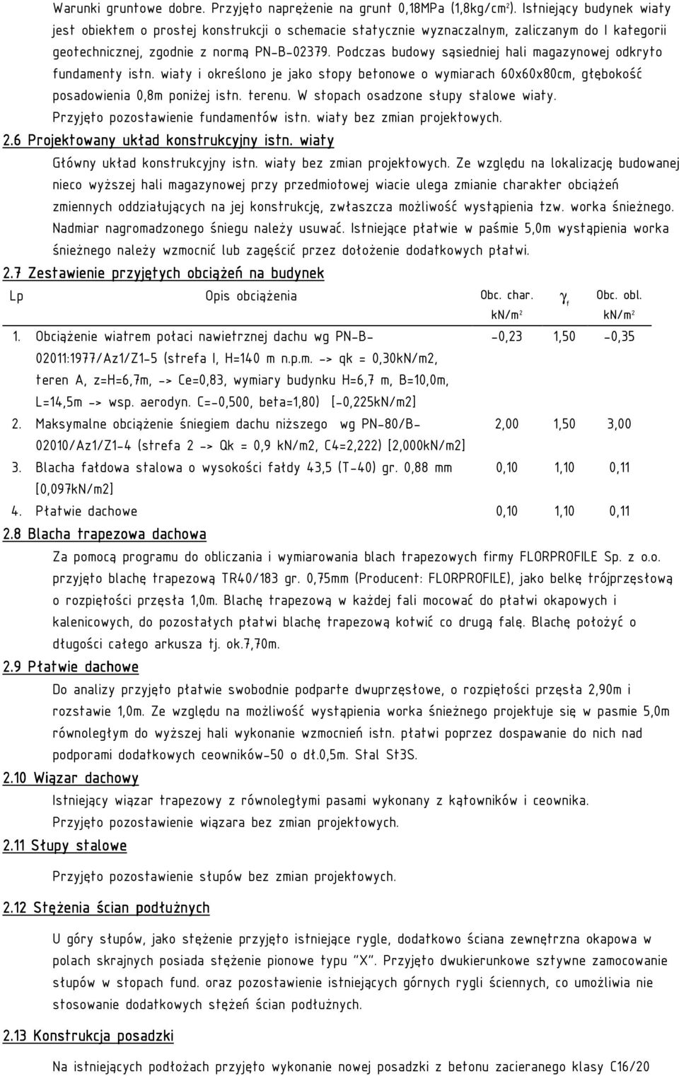 Podczas budowy sąsiedniej hali magazynowej odkryto fundamenty istn. wiaty i określono je jako stopy betonowe o wymiarach 60x60x80cm, głębokość posadowienia 0,8m poniżej istn. terenu.