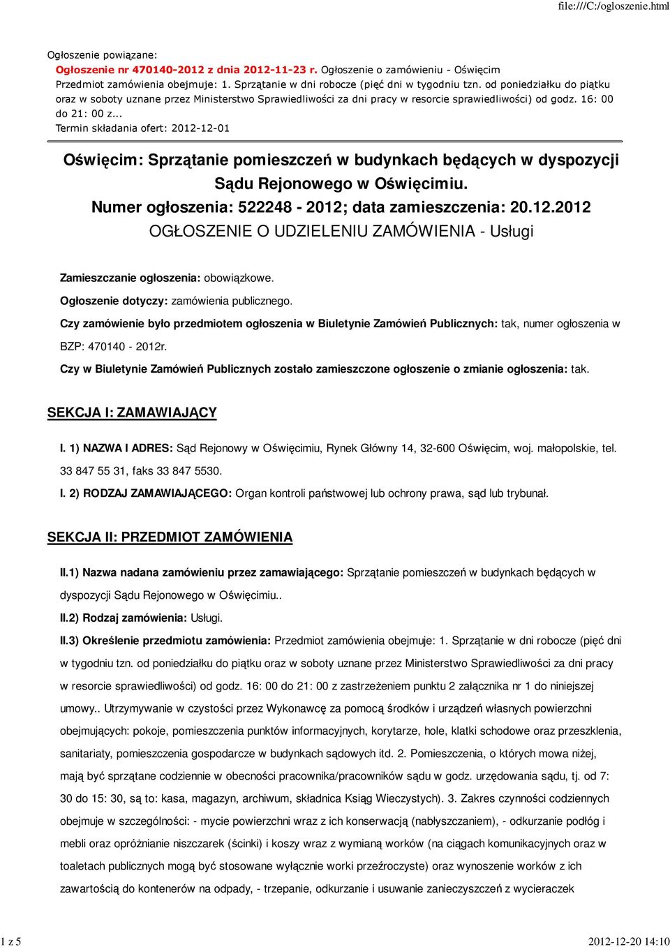 16: 00 do 21: 00 z... Termin składania ofert: 2012-12-01 Oświęcim: Sprzątanie pomieszczeń w budynkach będących w dyspozycji Sądu Rejonowego w Oświęcimiu.