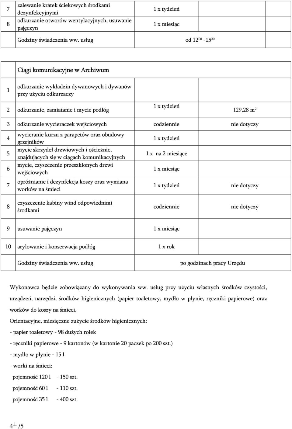 i ościeżnic, znajdujących się w ciągach komunikacyjnych mycie, czyszczenie przeszklonych drzwi wejściowych opróżnianie i dezynfekcja koszy oraz wymiana x na 2 miesiące nie dotyczy 8 czyszczenie