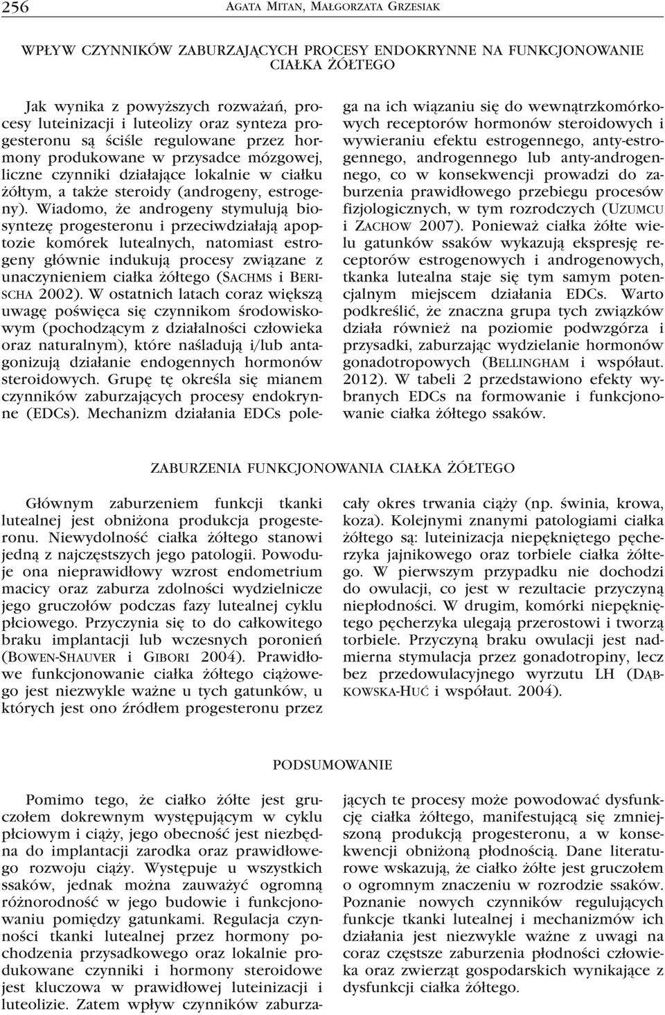 Wiadomo, że androgeny stymulują biosyntezę progesteronu i przeciwdziałają apoptozie komórek lutealnych, natomiast estrogeny głównie indukują procesy związane z unaczynieniem ciałka żółtego (Sachms i