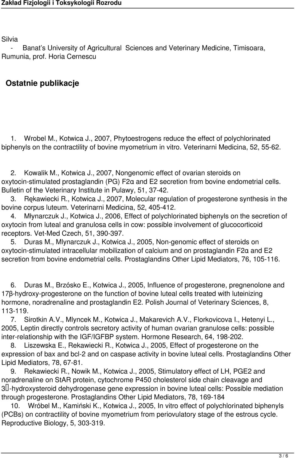 , 2007, Nongenomic effect of ovarian steroids on oxytocin-stimulated prostaglandin (PG) F2α and E2 secretion from bovine endometrial cells. Bulletin of the Veterinary Institute in Pulawy, 51, 37-42.