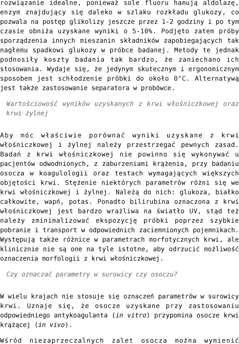Metody te jednak podnosiły koszty badania tak bardzo, że zaniechano ich stosowania. Wydaje się, że jedynym skutecznym i ergonomicznym sposobem jest schłodzenie próbki do około 0 C.