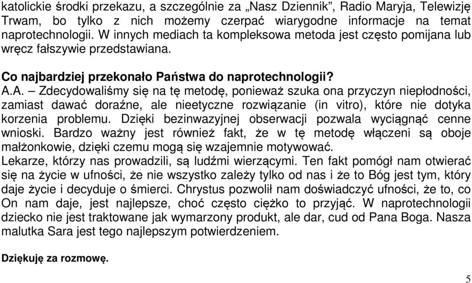 A. Zdecydowaliśmy się na tę metodę, ponieważ szuka ona przyczyn niepłodności, zamiast dawać doraźne, ale nieetyczne rozwiązanie (in vitro), które nie dotyka korzenia problemu.