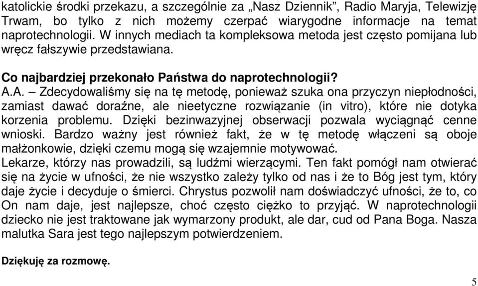 A. Zdecydowaliśmy się na tę metodę, ponieważ szuka ona przyczyn niepłodności, zamiast dawać doraźne, ale nieetyczne rozwiązanie (in vitro), które nie dotyka korzenia problemu.