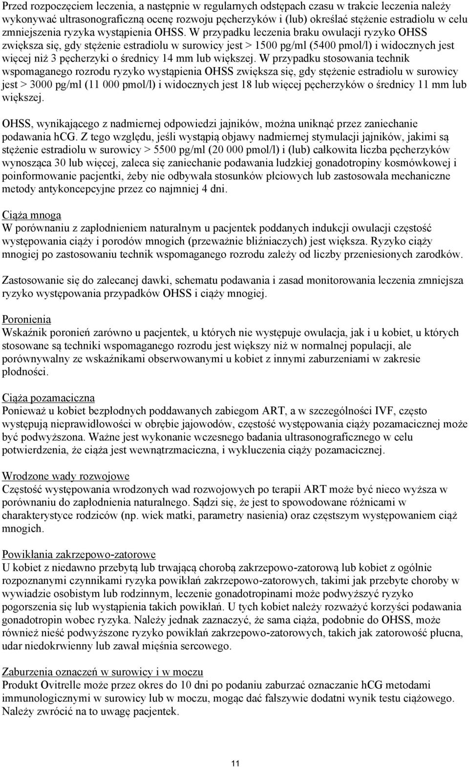W przypadku leczenia braku owulacji ryzyko OHSS zwiększa się, gdy stężenie estradiolu w surowicy jest > 1500 pg/ml (5400 pmol/l) i widocznych jest więcej niż 3 pęcherzyki o średnicy 14 mm lub
