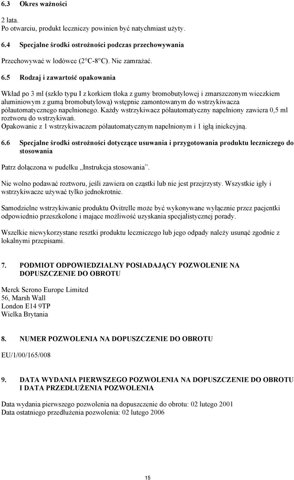 5 Rodzaj i zawartość opakowania Wkład po 3 ml (szkło typu I z korkiem tłoka z gumy bromobutylowej i zmarszczonym wieczkiem aluminiowym z gumą bromobutylową) wstępnie zamontowanym do wstrzykiwacza