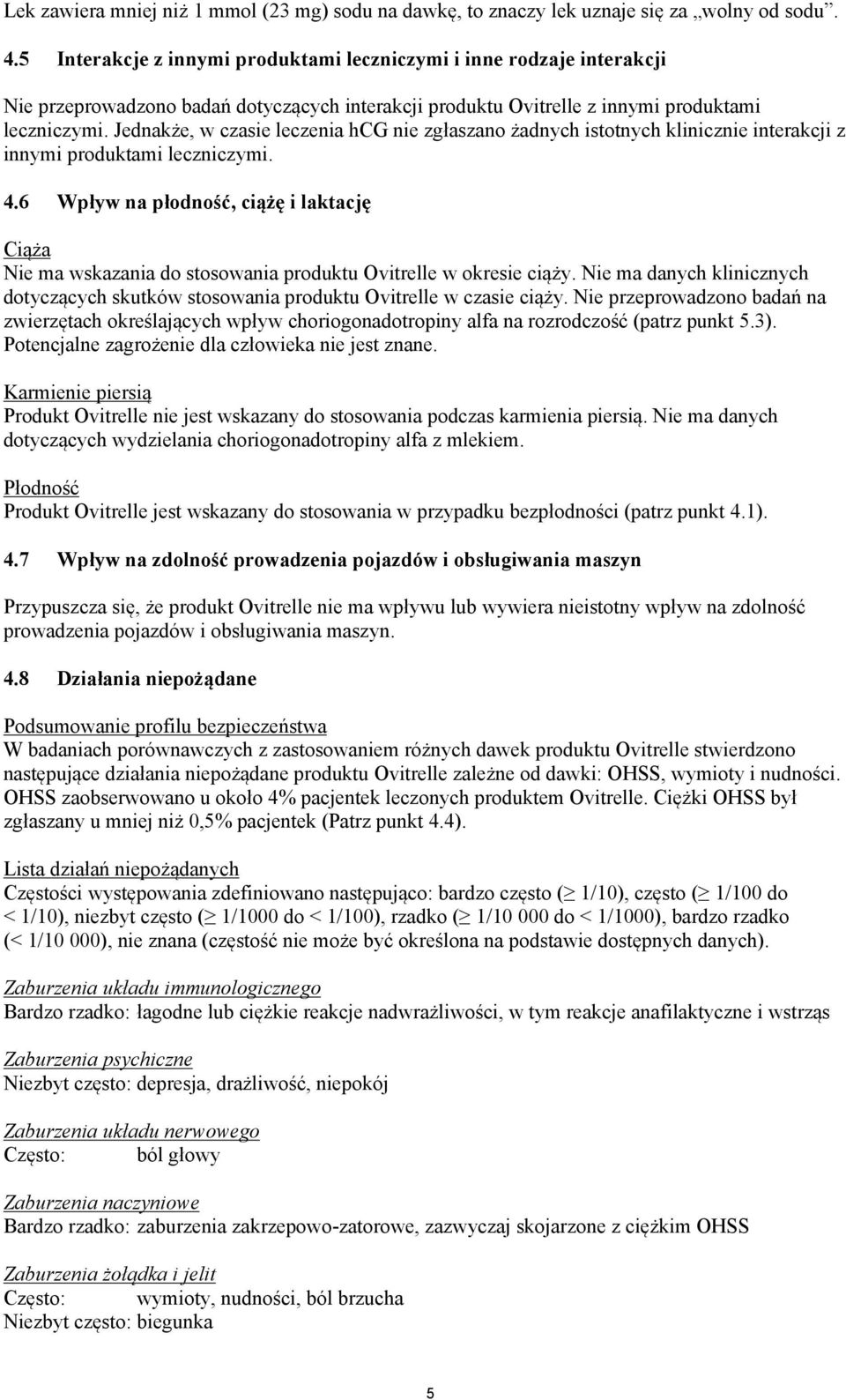 Jednakże, w czasie leczenia hcg nie zgłaszano żadnych istotnych klinicznie interakcji z innymi produktami leczniczymi. 4.