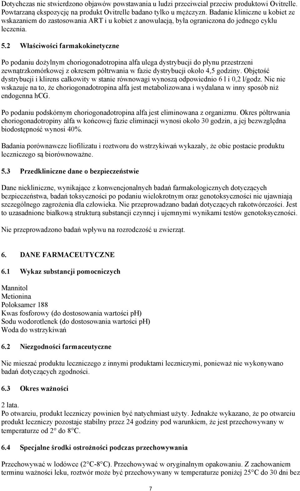 2 Właściwości farmakokinetyczne Po podaniu dożylnym choriogonadotropina alfa ulega dystrybucji do płynu przestrzeni zewnątrzkomórkowej z okresem półtrwania w fazie dystrybucji około 4,5 godziny.