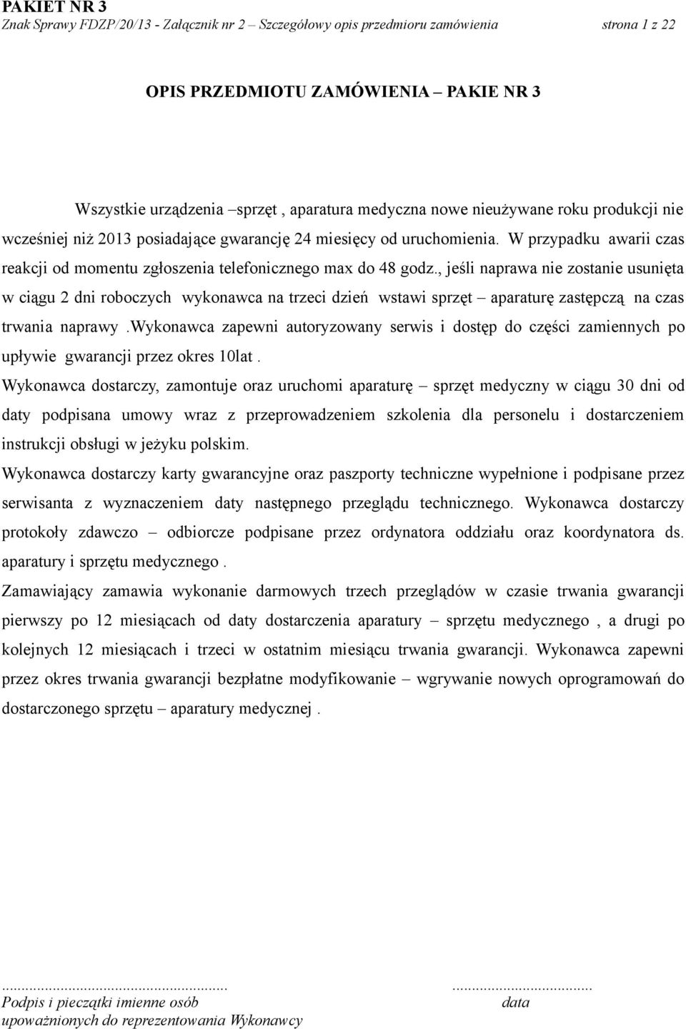 , jeśli naprawa nie zostanie usunięta w ciągu 2 dni roboczych wykonawca na trzeci dzień wstawi sprzęt aparaturę zastępczą na czas trwania naprawy.