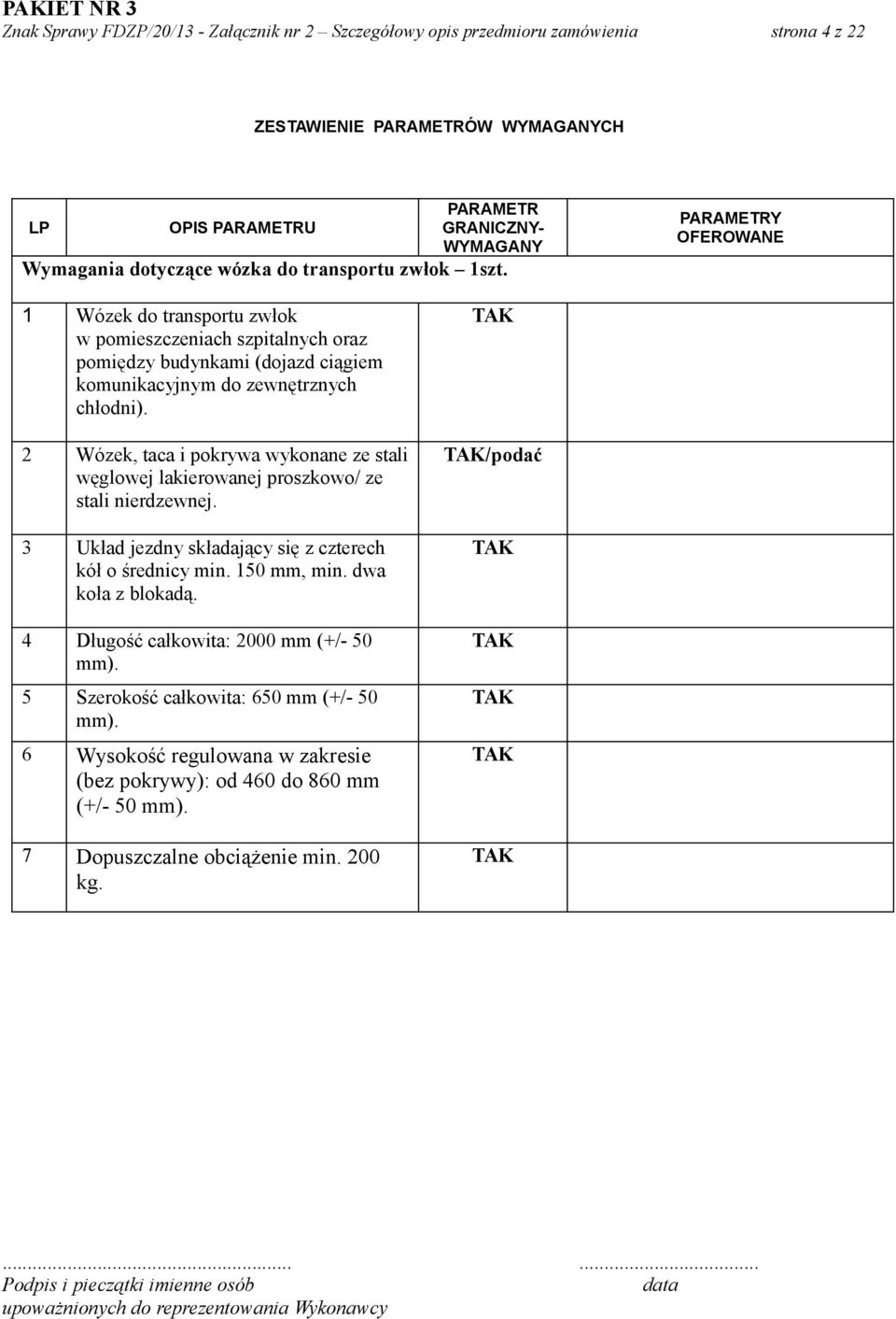 2 Wózek, taca i pokrywa wykonane ze stali węglowej lakierowanej proszkowo/ ze stali nierdzewnej. 3 Układ jezdny składający się z czterech kół o średnicy min. 150 mm, min.