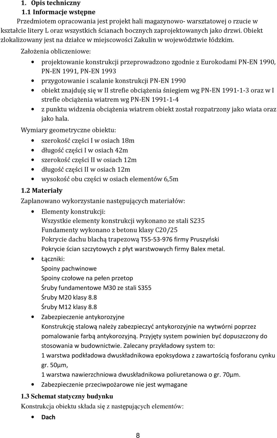 Założenia obliczeniowe: projektowanie konstrukcji przeprowadzono zgodnie z Eurokodami PN-EN 990, PN-EN 99, PN-EN 993 przygotowanie i scalanie konstrukcji PN-EN 990 obiekt znajduję się w II strefie