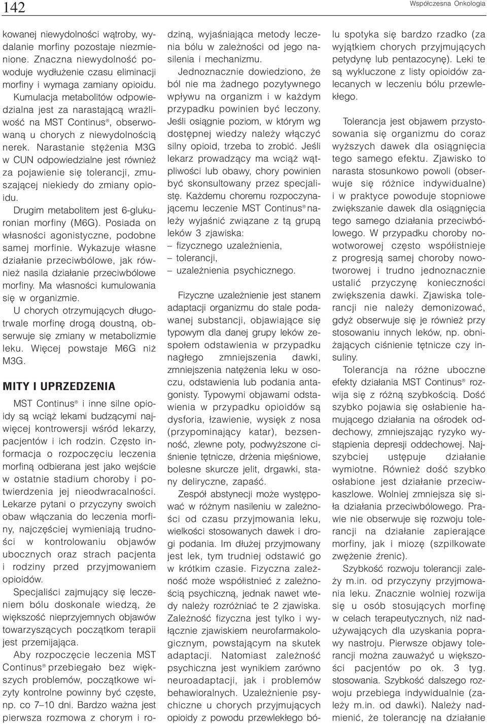 Narastanie stê enia M3G w CUN odpowiedzialne jest równie za pojawienie siê tolerancji, zmuszaj¹cej niekiedy do zmiany opioidu. Drugim metabolitem jest 6-glukuronian morfiny (M6G).