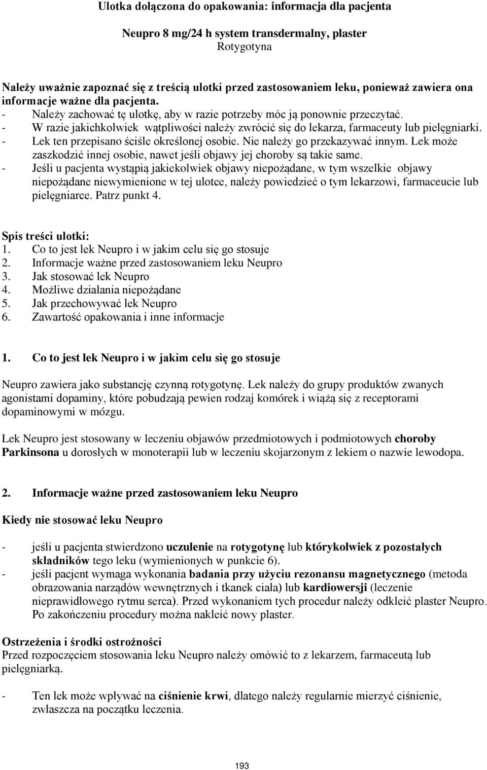 - W razie jakichkolwiek wątpliwości należy zwrócić się do lekarza, farmaceuty lub pielęgniarki. - Lek ten przepisano ściśle określonej osobie. Nie należy go przekazywać innym.