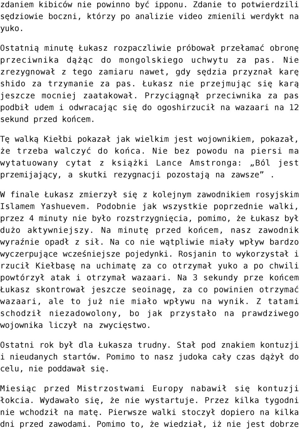 Nie zrezygnował z tego zamiaru nawet, gdy sędzia przyznał karę shido za trzymanie za pas. Łukasz nie przejmując się karą jeszcze mocniej zaatakował.