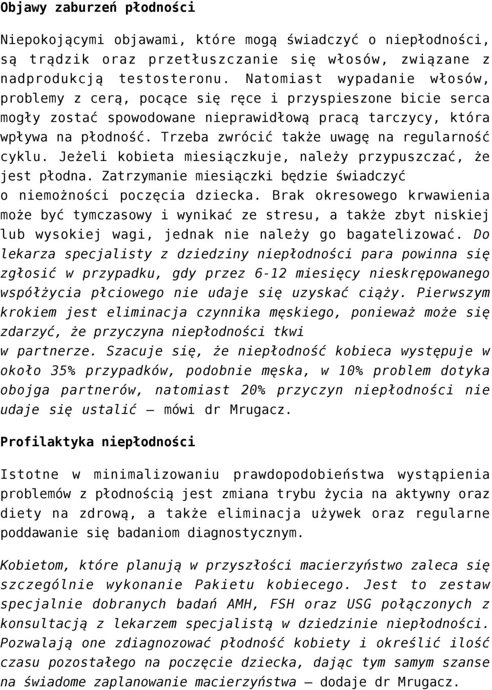 Trzeba zwrócić także uwagę na regularność cyklu. Jeżeli kobieta miesiączkuje, należy przypuszczać, że jest płodna. Zatrzymanie miesiączki będzie świadczyć o niemożności poczęcia dziecka.
