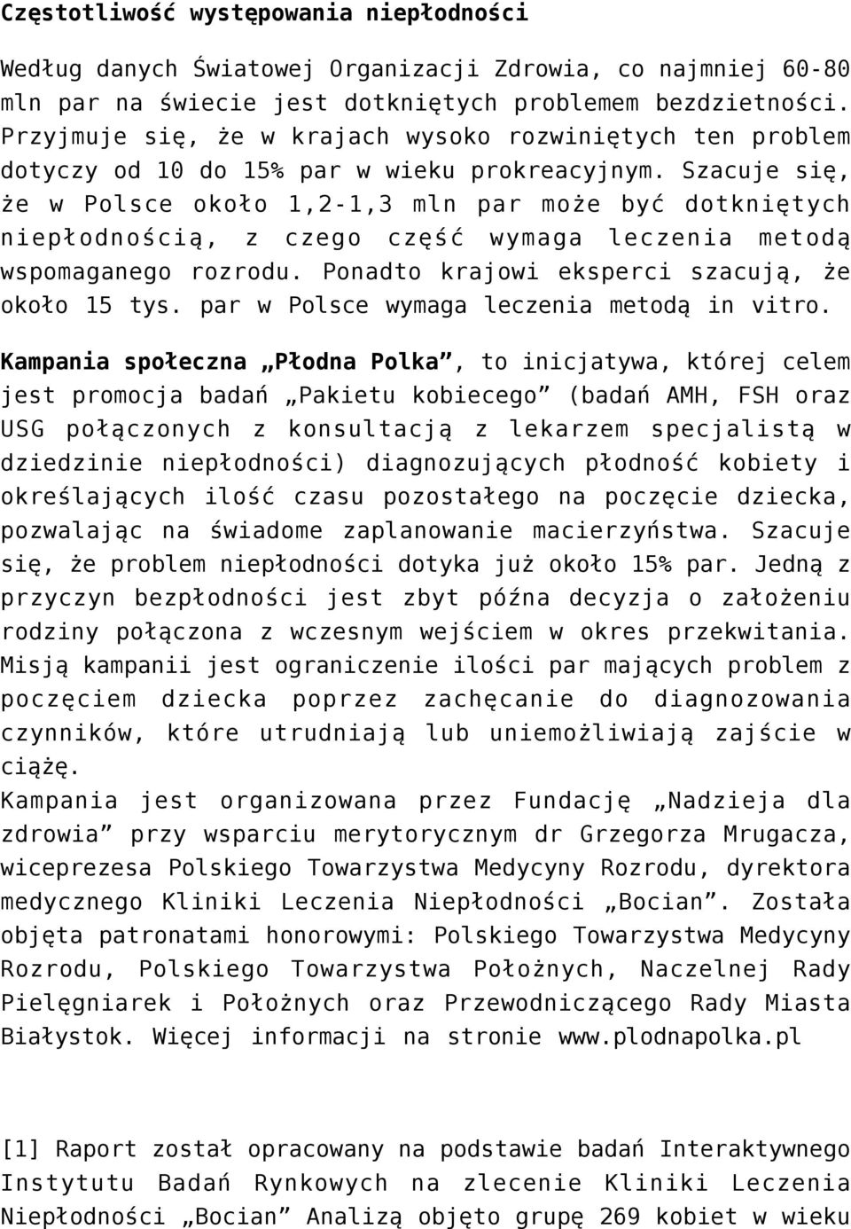 Szacuje się, że w Polsce około 1,2-1,3 mln par może być dotkniętych niepłodnością, z czego część wymaga leczenia metodą wspomaganego rozrodu. Ponadto krajowi eksperci szacują, że około 15 tys.