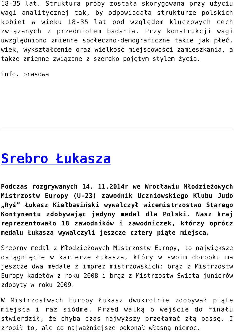 Przy konstrukcji wagi uwzględniono zmienne społeczno-demograficzne takie jak płeć, wiek, wykształcenie oraz wielkość miejscowości zamieszkania, a także zmienne związane z szeroko pojętym stylem życia.