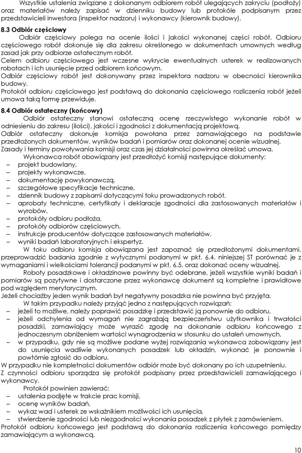 Odbioru częściowego robót dokonuje się dla zakresu określonego w dokumentach umownych według zasad jak przy odbiorze ostatecznym robót.